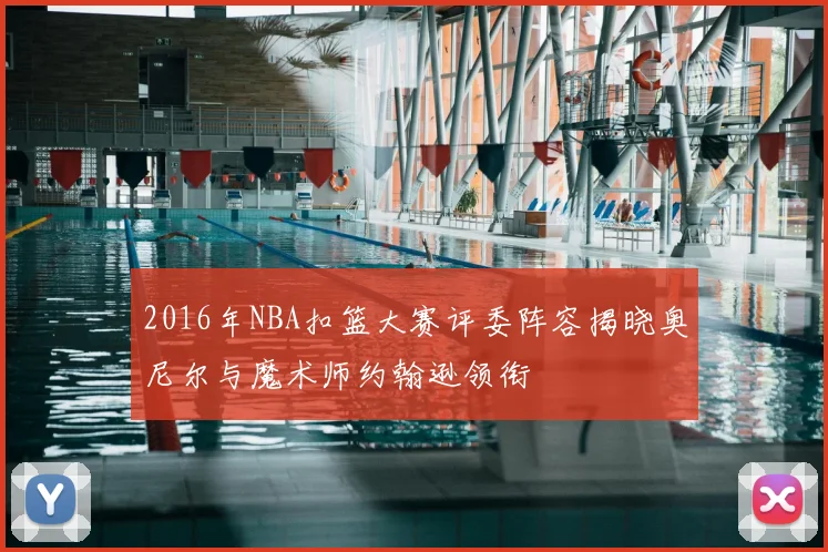 2016年NBA扣篮大赛评委阵容揭晓奥尼尔与魔术师约翰逊领衔