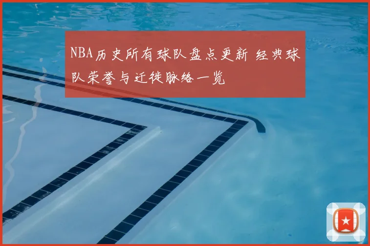 NBA历史所有球队盘点更新 经典球队荣誉与迁徙脉络一览