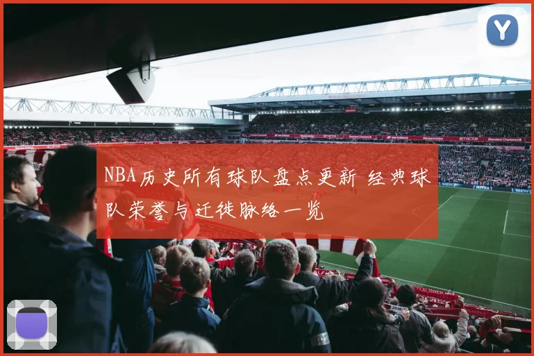 NBA历史所有球队盘点更新 经典球队荣誉与迁徙脉络一览