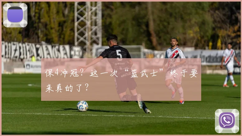 保4冲冠？这一次“蓝武士”终于要来真的了？