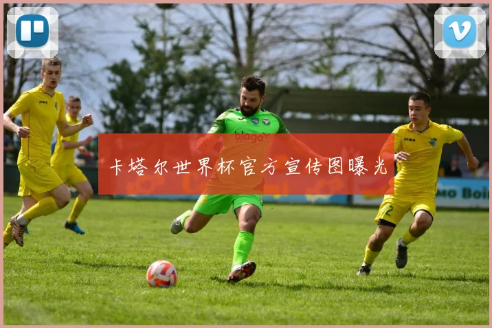 卡塔尔世界杯官方宣传图曝光