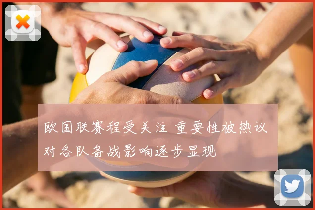 欧国联赛程受关注 重要性被热议 对各队备战影响逐步显现