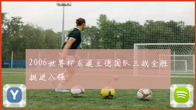 2006世界杯东道主德国队三战全胜挺进八强