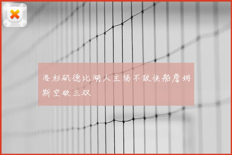 洛杉矶德比湖人主场不敌快船詹姆斯空砍三双