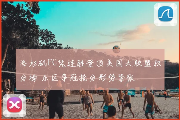 洛杉矶FC凭连胜登顶美国大联盟积分榜 东区争冠抢分形势紧张