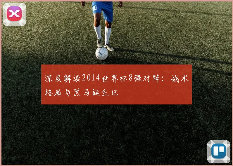 深度解读2014世界杯8强对阵：战术格局与黑马诞生记
