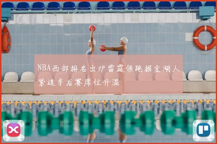 NBA西部排名出炉雷霆领跑掘金湖人紧追季后赛席位升温