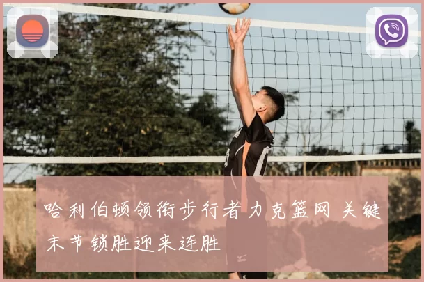 哈利伯顿领衔步行者力克篮网 关键末节锁胜迎来连胜