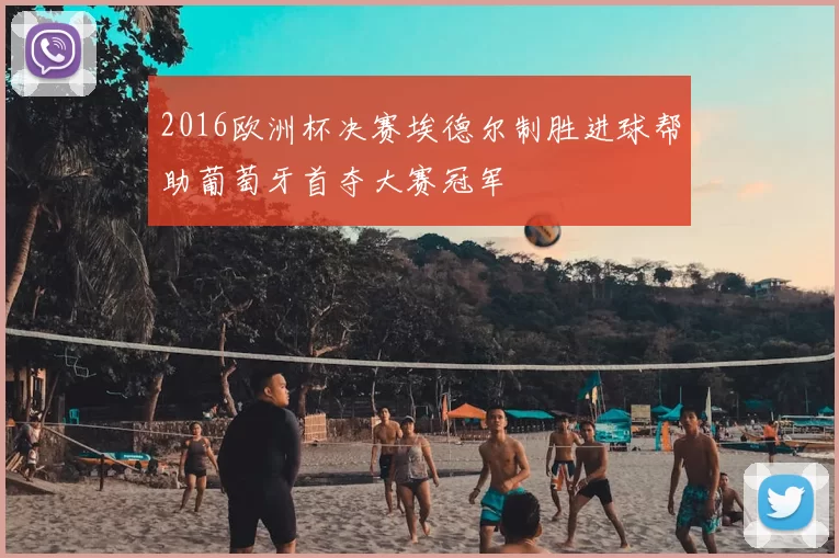 2016欧洲杯决赛埃德尔制胜进球帮助葡萄牙首夺大赛冠军