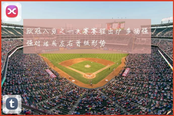 欧冠八分之一决赛赛程出炉 多场强强对话或左右晋级形势