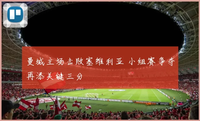 曼城主场击败塞维利亚 小组赛争夺再添关键三分