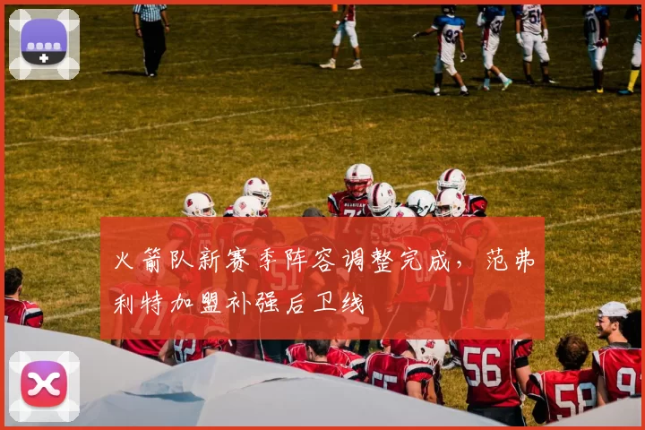 火箭队新赛季阵容调整完成，范弗利特加盟补强后卫线