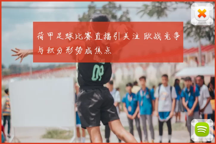 荷甲足球比赛直播引关注 欧战竞争与积分形势成焦点