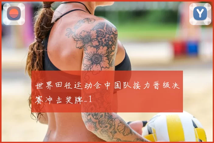 世界田径运动会中国队接力晋级决赛冲击奖牌_1