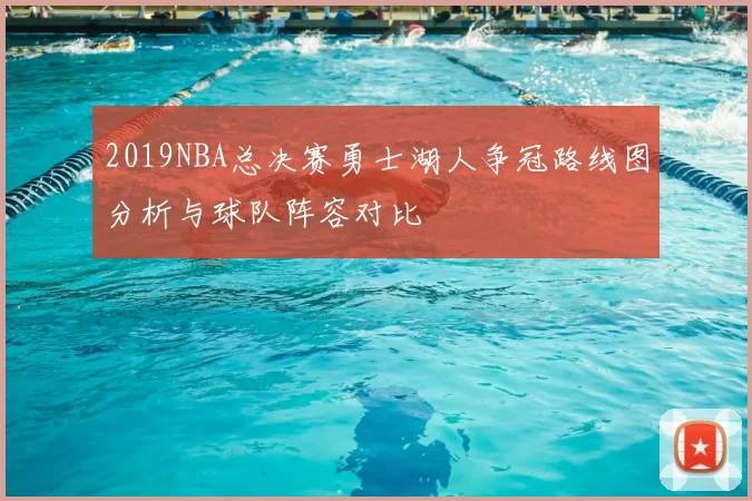 2019NBA总决赛勇士湖人争冠路线图分析与球队阵容对比
