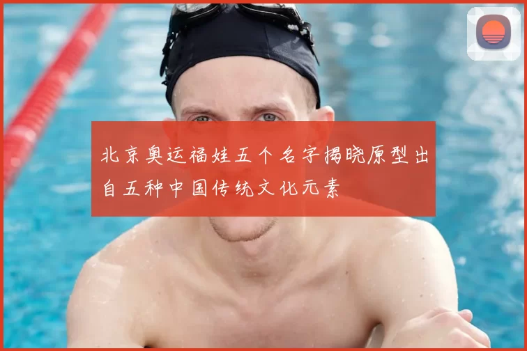 北京奥运福娃五个名字揭晓原型出自五种中国传统文化元素